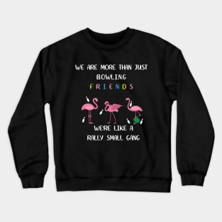 We're More Than Just Bowling Friends We're Like Small Gang Men's and Women's Crewneck Sweatshirt